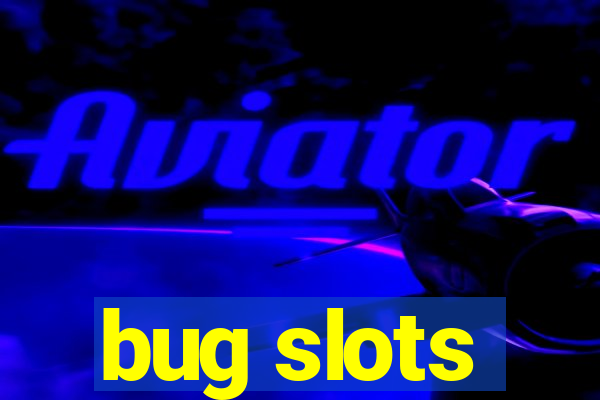 bug slots